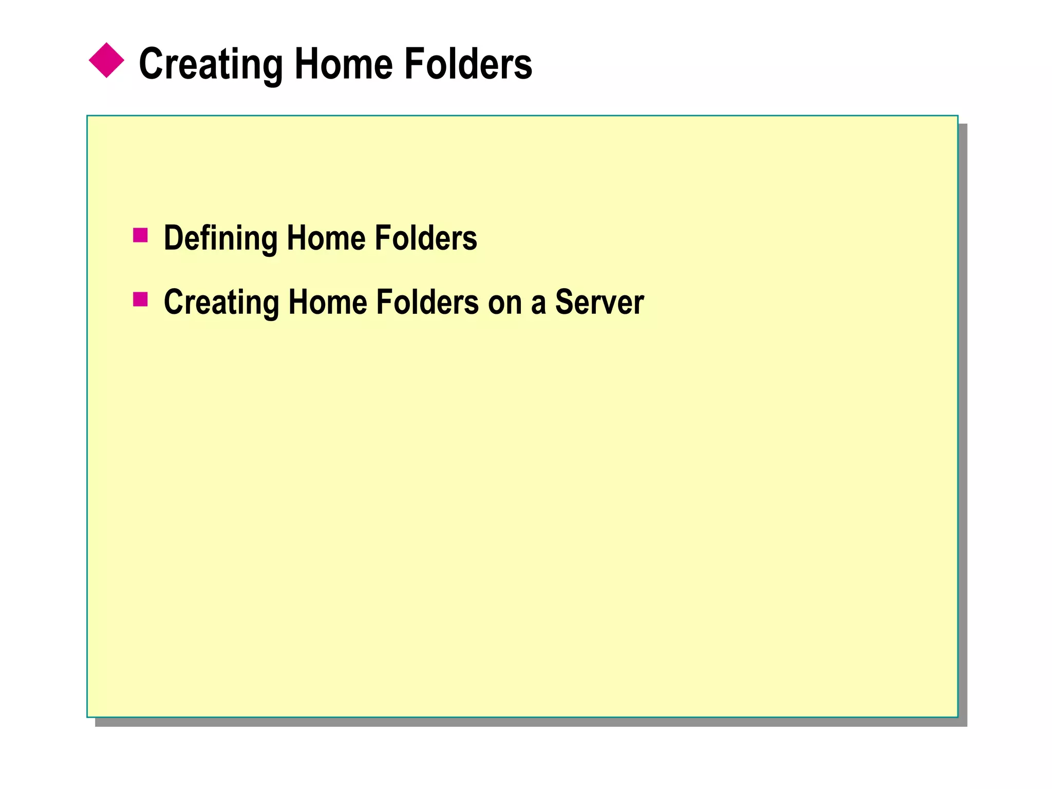  Creating Home Folders


     Defining Home Folders
     Creating Home Folders on a Server
 