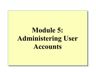 Module 5:
Administering User
   Accounts
 