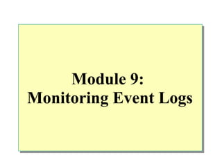 Module 9:
Monitoring Event Logs
 