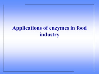 Applications of enzymes in food
industry
 