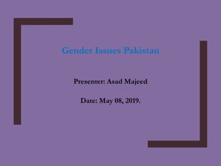 Gender Issues Pakistan
Presenter: Asad Majeed
Date: May 08, 2019.
 