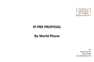 IP-PBX PROPOSAL
By World Phone
By-
Rakesh Sharma
9311472914
011-4379200 Ext-754
 