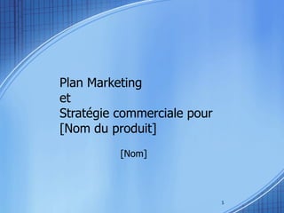 Plan Marketing  et  Stratégie commerciale pour [Nom du produit]  [Nom] 