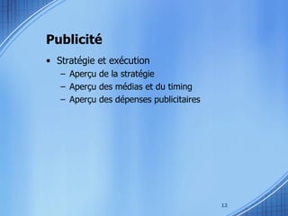 Publicité Stratégie et exécution Aperçu de la stratégie Aperçu des médias et du timing Aperçu des dépenses publicitaires 