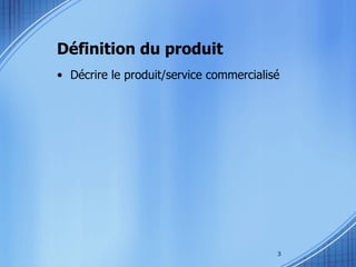 Définition du produit Décrire le produit/service commercialisé 