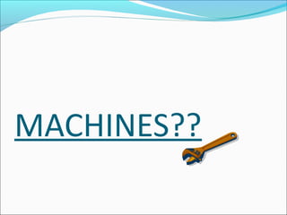 MACHINES??
 