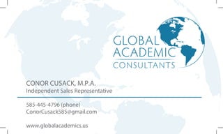 CONOR CUSACK, M.P.A.
Independent Sales Representative
585-445-4796 (phone)
ConorCusack585@gmail.com
www.globalacademics.us
 