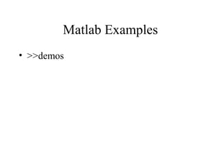 Matlab Examples
• >>demos
 