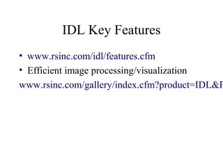 IDL Key Features
• www.rsinc.com/idl/features.cfm
• Efficient image processing/visualization
www.rsinc.com/gallery/index.cfm?product=IDL&P
 
