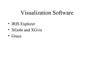 Visualization Software
• IRIS Explorer
• XGobi and XGvis
• Grace
 