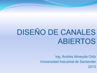 Ing. Andrés Almeyda Ortiz
Universidad Industrial de Santander
2013
 