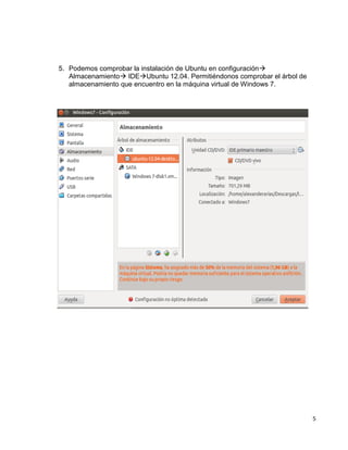 5
5. Podemos comprobar la instalación de Ubuntu en configuración
Almacenamiento IDEUbuntu 12.04. Permitiéndonos comprobar el árbol de
almacenamiento que encuentro en la máquina virtual de Windows 7.
 