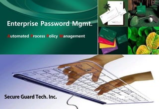 Enterprise Password Mgmt.
Automated Process Policy Management
 