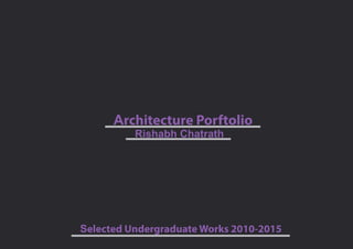 ArchitecturePorftolio
SelectedUndergraduateWorks2010-2015
RishabhChatrath
 