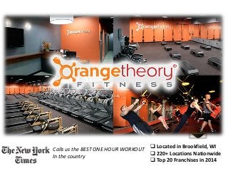  Located in Brookfield, WI
 220+ Locations Nationwide
 Top 20 Franchises in 2014
Calls us the BEST ONE HOUR WORKOUT
In the country
 