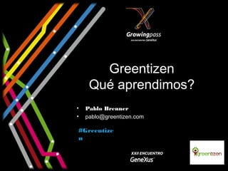 Greentizen
     Qué aprendimos?
•   Pablo Brenner
•   pablo@greentizen.com

#Greentize
n
 