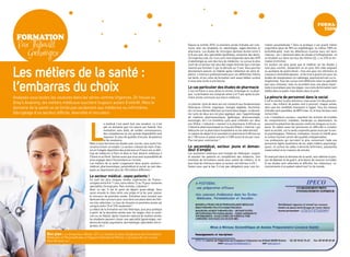 fORMa-
                                                                                                                                                                                                                                                        tiOn

  fORMatiOn
   Par Thibault                                                                                                                 Depuis la rentrée 2010, la première année d’études est com-
                                                                                                                                mune avec les étudiants en odontologie, sages-femmes et
                                                                                                                                                                                                     mation paramédicale ? Dans la pratique il est quand même
                                                                                                                                                                                                     majoritaire (plus de 90% en ergothérapie, ou même 100% en

      Goehringer                                                                                                                pharmacie. Les études de chirurgien-dentiste durent entre 5
                                                                                                                                et 8 ans avec des spécialités (prothèses, anatomie des dents,
                                                                                                                                                                                                     kinésithérapie), mais les détenteurs d’autres bacs ont leurs
                                                                                                                                                                                                     chances : les L dominent dans les études d’orthophoniste ; et
                                                                                                                                chirurgie buccale, etc.) Les cours sont dispensés dans des uFR       un étudiant sur deux est issu des filières Es, L ou sTg en for-
                                                                                                                                d’odontologie au sein des facs de médecine. Le cursus le plus        mation d’infirmier.
                                                                                                                                court de ce secteur est celui des sages-femmes (qui n’est pas        ce secteur est plus jeune que le médical car les études y


Les métiers de la santé :
                                                                                                                                réservé aux femmes !), qui se déroule sur 5 ans. Vous pourrez        sont plus courtes. seulement un an pour être aide-soignant
                                                                                                                                directement exercer en hôpital après l’obtention de votre di-        ou auxiliaire de puériculture ; trois ans pour les infirmiers et
                                                                                                                                plôme. L’insertion professionnelle pour ces différentes filières     masseurs-kinésithérapeutes ; et de trois à quatre ans pour les
                                                                                                                                est facile, et les coûts de formation sont assez faibles surtout     études de manipulateur en radiologie, psychomotricien ou or-



l’embarras du choix
                                                                                                                                si vous avez accès à une bourse.                                     thophoniste. Tous les cursus sont différents selon la spécialité
                                                                                                                                                                                                     que vous choisirez, mais ils accordent tous une place impor-
                                                                                                                                le cas particulier des études de pharmacie                           tante à la pratique avec les stages. Les coûts de formation sont
                                                                                                                                c’est LA filière si vous aimez la chimie, la biologie et la physi-   faibles dans le public mais élevés dans le privé.
                                                                                                                                que. La formation est comprise entre 6 et 9 ans après la pre-
Analysés sous toutes les coutures dans les séries comme urgences, Dr House ou                                                   mière année commune aux futurs médecins.                             la pénurie de personnel dans le social
                                                                                                                                                                                                     c’est le secteur le plus méconnu, mais aussi l’un des plus por-
grey’s Anatomy, les métiers médicaux suscitent toujours autant d’intérêt. mais le                                               Le premier cycle de deux ans est consacré aux fondamentaux           teurs : des milliers de postes sont à pourvoir chaque année,
domaine de la santé ne se limite pas seulement aux médecins ou infirmières.                                                     théoriques (chimie organique, biologie végétale, biochimie,          alors que les candidats manquent à l’appel. Tous les niveaux
                                                                                                                                etc.) et vous devrez effectuer au moins deux stages. Le deuxiè-      d’études sont possibles, du BEp à bac +5, et tous les bacs sont
Décryptage d’un secteur difficile, diversifié et recruteur.                                                                     me cycle de deux ans est plus appliqué, avec l’apprentissage         recherchés.




                                                          l
                                                                                                                                de matières pharmaceutiques (galénique, pharmacologie,               Les « travailleurs sociaux » assistent les victimes de troubles
                                                                                                                                toxicologie, etc.) Le troisième cycle peut s’étendre sur deux        du comportement, maladies, handicaps ou dépressions. Ils
                                                                       e médical c’est avant tout une vocation, ce n’est        ans (filière « industrie » menant à la pharmacie d’officine ou       assurent la prévention des jeunes contre les drogues ou la vio-
                                                                       pas un domaine que l’on exerce par hasard. une           l’industrie pharmaceutique) ou cinq ans (filière « internat » qui    lence. Ils aident aussi les personnes en difficulté à s’insérer
                                                                       motivation sans faille, de solides connaissances,        débouche sur la pharmacie hospitalière ou les laboratoires).         dans la société, car la santé corporelle passe aussi par la san-
                                                                       des compétences et une grande disponibilité sont         Le salaire de départ d’un assistant en pharmacie d’officine est      té psychologique. patience, motivation, écoute et intérêt pour
                                                                       requises. En plus de qualités d’écoute, de patience      de 2 100 euros et passe ensuite à 3 500 euros bruts par mois.        le contact humain seront des qualités indispensables.
                                                                       et de resistance.                                        pas mal pour commencer !                                             Les professions qui recrutent le plus concernent l’aide aux
                                                          mais si vous terminez vos études avec succès, vous aurez l’as-                                                                             personnes âgées (auxiliaires de vie, aides médico-psychologi-
                                                          surance d’avoir un emploi. Le secteur a besoin de main-d’œu-          le paramédical, secteur jeune et deman-                              ques) ; et surtout les aides à domicile (infirmiers, assistantes
                                                          vre et l’inégale répartition des praticiens en France est un défi :   deur d’emploi                                                        maternelles) et en maisons de retraite.
                                                          trop de médecins à paris et dans le sud, déserts médicaux à           Les auxiliaires médicaux sont chargés de rééduquer, soigner
                                                          l’Ouest et au Nord. sachez aussi que vous avez la possibilité de      et assister les patients en complément des médecins. une             En exerçant dans le domaine de la santé, vous détenez le pou-
                                                          vous engager dans l’humanitaire ou l’armée.                           trentaine de formations existe pour autant de métiers, et le         voir de dépister et de guérir, et le devoir de rassurer et d’aider.
                                                          Les métiers de la santé s’organisent dans quatre secteurs :           taux total de chômeurs dans ce secteur est inférieur à 4% !          si les études sont sélectives et difficiles, les chaleureux re-
                                                          médical, pharmaceutique, paramédical et social, au sein des-          saviez-vous que le bac s n’est pas obligatoire pour une for-         merciements d’un patient valent tout l’or du monde.
                                                          quels se répartissent plus de 150 métiers différents !

                                                          le secteur médical : soyez patients !
                                                          ce sont les plus longues études supérieures de France :
                                                          comptez entre 8 et 11 ans, voire même 12 ou 15 pour certaines
                                                          spécialités chirurgicales. Non-motivés, s’abstenir !
                                                          Avoir un bac s est le point de départ quasi-obligé. Vous
                                                          aurez ensuite le choix entre une prépa et la fac pour passer
                                                          le concours de première année. Entraînez-vous souvent aux
                                                          épreuves des concours pour vous faire une place dans les filiè-
                                                          res très sélectives. Le taux de réussite en première année est
                                                          compris entre 10 et 15% seulement !
                                                          Le début de la formation est très théorique, puis plus pratique
                                                          à partir de la deuxième année avec les stages chez un prati-
                                                          cien ou en hôpital. Après l’examen national de sixième année,
                                                          les étudiants peuvent choisir une spécialité (gynécologie, mé-
                                                          decine du travail, psychiatrie, dermatologie, spécialités chirur-
                                                          gicales, etc.)

                          bon plan : Le dimanche 6 février 2011 se tiendra le salon studyrama des Formations
                          médicales et paramédicales à l’Espace champerret (paris). L’occasion de voir si vous
                          êtes fait pour ça !

30 / cAmpus mAg JANVIER                                                                                                                                                                                                                   JANVIER cAmpus mAg / 31
 