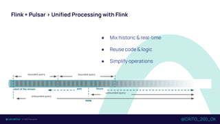 Flink + Pulsar > Uniﬁed Processing with Flink
@CAITO_200_OK
● Mix historic & real-time
● Reuse code & logic
● Simplify ope...