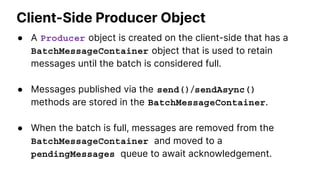 Client-Side Producer Object
● A Producer object is created on the client-side that has a
BatchMessageContainer object that...