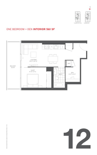N

+
12

FLOORS: 10-15 / 31-36

12

FLOORS: 16-30

one Bedroom + den Interior 561 SF

F

LIVE/DINE
19'-2" x 10'-5”
W/D
BALCONY
123 SF
SLEEP
11'-0" x 9'-0

Sizes and specifications subject to change without notice. E. + O. E.

BATH

DEN
6'-4" x 6'-6”

12

 