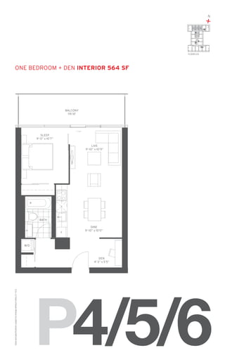 N

+
04 05 06

FLOORS: 2-8

ONE bedroom + den Interior 564 SF

BALCONY
119 SF

SLEEP
9’-0” x 10’7”
LIVE
9’-10” x 10’9”

BATH

F

DINE
9’-10” x 10’0”

W/D

Sizes and specifications subject to change without notice. E. + O. E.

DEN
4’-3” x 5’5”

P4/5/6

 