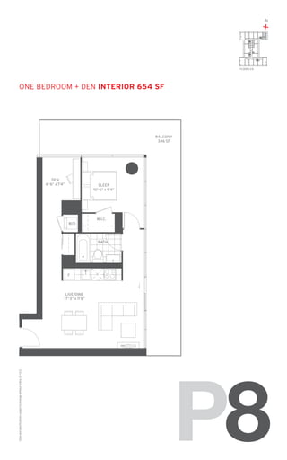 N

+
08

FLOORS: 2-8

one Bedroom + den Interior 654 SF

BALCONY
346 SF

DEN
6’-6” x 7’4”

SLEEP
10’-6” x 9’4”

W.I.C.
W/D

BATH

F

Sizes and specifications subject to change without notice. E. + O. E.

LIVE/DINE
17’-3” x 11’6”

P8

 