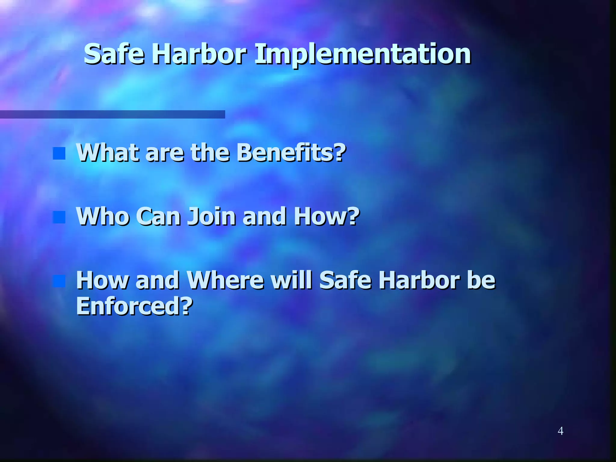 Safe Harbor Implementation What are the Benefits?  Who Can Join and How? How and Where will Safe Harbor be Enforced? 