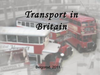 Transport inTransport in
BritainBritain
Belgorod, 2011
 