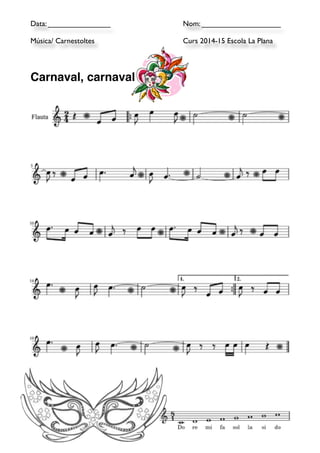 Data: _______________ Nom: ___________________
Música/ Carnestoltes Curs 2014-15 Escola La Plana
Carnaval, carnaval
 