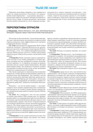 15№11 • ноябрь 2009
НЕФТЕГАЗОВЫЕ
Т Е Х Н О Л О Г И И
World Oil: ОБЗОР
Несмотря на беспокойство, экономический кри-
зис дает замечательную возможность нефтегазовой
отрасли повысить свою эффективность и освежить
устаревшие бизнес-методы.
Ch. Gent: руководитель программы Shell Global
Solutions, беседует с Джоном Фотопулосом, руково-
дителем проекта в греческой энергогруппе Helenic
Petroleum, о том, что нефтеперерабатывающие
заводы (НПЗ) делают для того, чтобы наилучшим
образом [для себя] использовать экономический
кризис.
J. Fotopoulos: Наша основная задача в данный мо-
мент состоит в том, чтобы завершить те новые про-
екты, которые мы уже одобрили до начала экономи-
ческого кризиса, т.е. те проекты, которые по нашему
мнению нам не следует приостанавливать. Вложив
инвестиции сейчас, мы окажемся в намного лучшем
положении и пожнем плоды тогда, когда экономика
вернется к нормальному состоянию.
Мы также выводим из производства излишние
мощности, чтобы провести инспекции и работы по
техническому обслуживанию. Это означает, что мы
можем уменьшить пиковые рабочие нагрузки пу-
тем привлечения бригад для этих работ, поскольку
для того, чтобы поддержать установки, которые по-
прежнему работают, требуется меньший объем ра-
бот.
Наконец – но это не менее важно – мы инве-
стируем часть наших управленческих и инженер-
ных ресурсов не только в наши бизнес-процессы,
но в рационализацию работы нашей группы Helenic
Petroleum.
Ch. Gent: Это совпадает с тем, что мы слышим
от наших заказчиков. Они говорят нам, что прекра-
щению работ по поддержанию работоспособности
основных производственных фондов просто нет
альтернативы, однако они могут сосредоточиться
на основных проблемах в целях экономии денежных
средств. Мы также видим многочисленные НПЗ, пы-
тающиеся до максимума увеличить получение де-
нежных средств, не подвергая при этом опасности
работоспособность оборудования и безопасность
или не рискуя долгосрочной эффективностью ком-
пании.
J. Fotopoulos: То же самой относится и к нам. Что
касается капитальных затрат, мы считает, что сейчас
ПЕРСПЕКТИВЫ ОТРАСЛИ
J. Fotopoulos, Helenic Petroleum, и Ch. Gent, Shell Global Solutions,
обсуждают будущее сферы энергоносителей/энергоресурсов
время готовить подробные предложения по новым
инвестициям, выполнять только те эскизные проекты
и техническое проектирование, которые требуют не-
большого уровня затрат. Это обеспечит нам преиму-
щества для перехода к рабочему проектированию и
комплектации, как только начнется улучшение дел в
экономике.
Ch. Gent: И когда, по вашему мнению, это может
случиться?
J. Fotopoulos: Прежде всего, мы планируем не-
обходимость увидеть, что начинают выздоравливать
другие отрасли, такие, например, как строительство,
автомобильная промышленность и даже туризм, что-
бы нарастить спрос на энергоносители. Как только
это случится, мы начнем пожинать плоды, но я со-
мневаюсь, увидим ли мы увеличение спроса на нашу
продукцию до начала следующего года.
Ch. Gent: Как изменится отрасль после окончания
кризиса?
J. Fotopoulos: Даже после того, как начнется вы-
здоровление, оно не будет означать возвращения к
прежнему состоянию дел. Мы считаем, что вновь ста-
нет доступен капитал, однако на более ответственных
условиях и при более ответственном порядке рабо-
ты с капиталом. А это означает, что только те НПЗ,
которые смогут показать отличные показатели по
эксплуатационным и капитальным затратам, смогут
получить выгоду.
Ch. Gent: И каким образом вы сможете убедиться
в том, что находитесь в наилучшем положении при
таком развитии событий?
J. Fotopoulos: Мы полагаем, что НПЗ, рационали-
зировавшие производственные процессы во время
экономического кризиса, выйдут с конкурентным
преимуществом при условии, что они создали необ-
ходимые системы менеджмента для сохранения этих
преимуществ.
Ch. Gent: Существуют ли какие-либо другие во-
просы, которые нефтепереработчики необходимо
рассмотреть, и которые не связаны с экономическим
кризисом?
J. Fotopoulos: Существуют однозначно. Все более
ограничивающие выбросы СО2 нормативные до-
кументы представляют собой серьезную проблему
для нашей отрасли независимо от экономических
условий. Повторюсь, что сейчас хорошее время для
Мировая экономика оживится, как оживится и
спрос на энергоносители. Я полагаю, что продол-
жение инвестирования – в разумных пределах –
наилучшим образом отвечает интересам нашей от-
расли и всего мира. Я также разделяю стремление
многих выйти сильными из этого периода неопре-
деленности и занять хорошее положение с тем,
чтобы воспользоваться коммерческими возможно-
стями, а вместе мы должны сделать то, что необхо-
димо и избежать серьезного кризиса предложения
углеводородов как только экономика вновь воспря-
нет.
Copyright ОАО «ЦКБ «БИБКОМ» & ООО «Aгентство Kнига-Cервис»
 