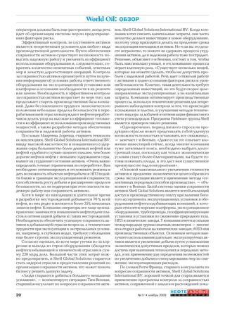 20
НЕФТЕГАЗОВЫЕ
Т Е Х Н О Л О Г И И№11 • ноябрь 2009
World Oil: ОБЗОР
операторов должны быть еще расторопнее, когда речь
идет об организации системы мер по предотвраще-
нию факторов риска.
Эффективный контроль за состоянием активов
является непременным условием для любого вида
производственной деятельности. Путем обеспечения
сохранности активов существует возможность по-
высить надежную работу и увеличить коэффициент
использования оборудования и, следовательно, со-
кратить количество нештатных событий, ответных
мер и зачастую дорогостоящих операций. Контроль
за сохранностью активов организуется путем получе-
ния информации об условиях работы ответственного
оборудования на эксплуатационной установке или
платформе и осознании необходимости в их ремонте
или замене. Необходимость в эффективном контроле
за сохранностью активов возрастает по мере того, как
продолжает стареть производственная база компа-
ний. Даже без нынешнего трудного экономического
положения небольшие пределы безопасности в пере-
рабатывающей отрасли вынуждают нефтепереработ-
чиков делать упор на высокие коэффициент готовно-
сти и коэффициент использования производственных
мощностей, а также разработке методов обеспечения
сохранности и надежной работы активов.
По словам Маартена Лоренца, старшего технолога
по инспекциям, Shell Global Solutions International BV,
ввиду высокой кислотности и повышенного содер-
жания серы большинство более дешевых нефтей или
нефтей «удобного случая» намного сильнее, чем более
дорогие нефти и нефти с меньшим содержанием серы,
влияют на ухудшение состояния активов. «Очень важно
определить точные ограничения по переработке. Вам
необходимо оптимизировать и отслеживать режимы и
дать возможность объектам нефтедобычи и НПЗ подой-
ти ближе к границам эксплуатационной сохранности,
способствовать росту добычи и расширению пределов
безопасности, но, не подвергая при этом опасности на-
дежную работу или сохранность активов».
Хотя в мире из находящихся длительное время
в разработке месторождений добывается 70 % всей
нефти, из них редко извлекается более 35% начальных
запасов нефти. Компании-операторы все чаще целена-
правленно занимаются повышением нефтеотдачи пла-
стов и оптимизацией добычи из таких месторождений.
Необходимость обеспечить успешную сохранность ак-
тивов в добывающей отрасли возросла, а технические
трудности при эксплуатации в экстремальных услови-
ях, например, в глубоких водах, требуют соблюдения
еще более строгих эксплуатационных режимов.
Согласно оценкам, во всем мире утечки из-за кор-
розии и выхода из строя оборудования обходятся
нефтегазобывающей и химической отраслям в сум-
му 220 млрд долл. Большой части этих затрат мож-
но предотвратить, и Shell Global Solutions старается
стать лидером отрасли в предоставлении решений по
организации сохранности активов, что может помочь
бизнесу решить данную задачу.
«Люди стараются добиться большего меньшими
усилиями», – комментирует ситуацию Тим Венман,
старший консультант по вопросам сохранности акти-
вов, Shell Global Solutions International BV. Когда ком-
пании хотят снизить капитальные затраты, они часто
неохотно делают инвестиции в новое оборудование,
поэтому упор приходится делать на продление срока
эксплуатации имеющихся активов. Но если вы это дела-
ете неграмотно, то можете не сдержать процесса ухуд-
шения активов, да и надежная работа тоже пострадает.
Решение, объясняет г-н Венман, состоит в том, чтобы
быть максимально умным, и отслеживание процесса
играет ключевую роль. «Существует несколько вещей,
которые вы можете сделать, чтобы не допустить про-
блем с надежной работой. Речь идет о тяжелой работе
с активами в плане осознания факторов риска и уров-
ня безопасности. Конечно, такая деятельность требует
определенных инвестиций, но это будут скорее целе-
направленные эксплуатационные, а не капитальные
затраты. Компания оптимизирует производственные
процессы, используя технические решения для непре-
рывного наблюдения и контроля за тем, что происходит
в скважинах и пластах, и улучшения методов техниче-
ского надзора за добычей и оптимизации финансового
учета углеводородов. Программа Fieldware группы Shell
является примером такого решения.
«Одновременно, период низкого спроса на про-
дукцию отрасли может представлять собой удачную
возможность полностью остановить все скважины»,
– замечает г-н Венман. «Даже если это означает вло-
жение инвестиций сейчас, когда многие компании
туже затягивают пояса, необходимо выбрать долго-
срочный план, поскольку как только экономические
условия станут более благоприятными, вы будете го-
товы пожинать плоды, и это даст вам существенное
преимущество над конкурентами».
«Основой максимального увеличения стоимости
активов и продления экономически целесообразного
срока эксплуатации является применение метода «се-
лективных передовых способов производства», – объ-
ясняет г-н Венман. Базой системы оценки сохранности
активов Shell Global Solutions является всеобъемлющий
доступ к производственному опыту при наличии бога-
того ассортимента эксплуатационных установок и обо-
рудования нефтегазодобывающих компаний, к кото-
рым относятся морские платформы, эксплуатационное
оборудование, трубопроводы, газофракционирующие
установки и установки по сжижению природного газа,
НПЗ и химические заводы. У компании имеется сильная
международная группа опытных инженеров – многие
из которых работали на химических заводах, НПЗ или
производственных объектах. Основным методом наи-
лучшего использования длительно эксплуатируемых ак-
тивов является увеличение добычи путем установления
экономически допустимых пределов, которых можно
достичь при нынешних технологиях и передовых мето-
дах, и их применение для определения возможностей
по увеличению добычи и стимулированию мер по сни-
жению эксплуатационных расходов.
По словам Регги Франца, старшего консультанта по
вопросам сохранности активов, Shell Global Solutions
International BV, хорошей точкой для старта является
применение программы контроля за сохранностью
активов, сопряженной с анализом расхождений пока-
Copyright ОАО «ЦКБ «БИБКОМ» & ООО «Aгентство Kнига-Cервис»
 