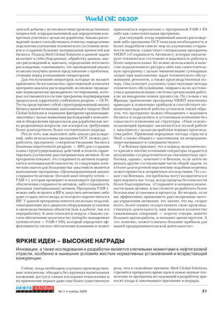 21№11 • ноябрь 2009
НЕФТЕГАЗОВЫЕ
Т Е Х Н О Л О Г И И
World Oil: ОБЗОР
зателей добычи с возможностями производственных
мощностей, и предназначенной для определения кон-
кретных участков с целью их доработки. Анализ расхо-
ждений может способствовать точному определению
перспектив улучшения технического состояния акти-
вов и созданию больших материальных ценностей для
бизнеса. Подход Shell Global Solutions к данной задаче
включает в себя сбор данных, обработку данных, ана-
лиз расхождений и, наконец, определение итогового
расхождения, означающего, что проведенный анализ
позволил получить ценное представление о проблемах,
стоящих перед компаниями-операторами.
Для тех компаний-операторов, которые не желают
применять безостановочно прогоняемый комплект
программ анализа расхождений, возможно проведе-
ние периодически проводимого тестирования, кото-
рые поставляются в составе программы подтверждения
предпосылок (opportunity confirmation program – OCP).
Тесты представляет собой структурированный анализ
бизнеса вашей компании, выполняемый в тандеме Shell
Global Solutions и главными фигурами организации-
заказчика с целью выявления расхождений в показате-
лях и обнаружения предпосылок для доработки как лег-
ко разрешимых вопросов, так и вопросов, требующих
более долгосрочного, более состоятельного подхода.
После того, как выполнен либо анализ расхожде-
ний, либо использована программа ОСР, можно раз-
работать программу совершенствования бизнеса
(business improvement program – BIP) для создания
плана структурированных действий и помочь гаран-
тировать улучшение рассматриваемых активов. Если
программа покажет, что сохранность активов подвер-
гается потенциальной опасности, то следующим логи-
ческим шагом для большинства заказчиков является
выполнение программы «Целенаправленный анализ
сохранности активов» (focused asset integrity review –
FAIR+), которая проверяет и анализирует программу
обеспечения сохранности активов, либо сохранность
реальных (материальных) активов. Программу FAIR+
можно либо встроить в BIP и запустить автономно либо
даже создать место входа, из которого переместиться в
BIP. У данной программы имеется несколько модулей,
охватывающих весь диапазон оборудования установок
и производственных объектов (как в добыче, так и в
переработке). К ним относится модуль «Анализ си-
стем обеспечения целостности» (integrity management
systems review – FAIR+MS), который определяет эф-
фективность систем обеспечения компании и может
применяться параллельно с программой FAIR+ES
либо как самостоятельная программа.
Для ситуаций, когда первичный анализ расхожде-
ний либо программа ОСР показали необходимость в
более подробном списке мер по улучшению сохран-
ности активов, существует специальная программа
MERIT («Сохранность Активов»), которая анализи-
рует техническое состояние и надежность работы в
более широком плане. Ее можно использовать в каче-
стве подключенного ресурса либо как самостоятель-
ную программу с целью минимизации суммарных
затрат при выполнении задач технического обслу-
живания, ремонтов, а также производственных по-
терь. Она помогает улучшить существующие методы
технического обслуживания, опираясь на их достоин-
ства и рационализацию системы организации работ,
а не на внедрение новых процессов. По словам г-на
Франца, применение программы MERIT неизменно
приводит к появлению прибыли и способствует по-
вышению надежной работы установок таким обра-
зом, что программу можно объединить с ведением
бизнеса и подключить к установкам компании без
серьезного изменения их структуры. «Наш осново-
полагающий принцип заключается в тесной работе
с заказчиком с целью разработки порядка производ-
ства работ. Применяя передовые методы отрасли и
Shell, а также общаясь с заказчиками, их непрерывно
пересматривают и совершенствуют».
Г-н Венман признает, что в период экономическо-
го кризиса многие компании-операторы поддаются
искушению сосредоточиться на сиюминутных про-
блемах, однако, замечает г-н Венман, если затем не
решать другие составляющие части общей задачи, то
в более долгосрочной перспективе подобная политика
может привести к неприятным последствиям. По сло-
вам г-на Венмана, эти проблемы могут возвратиться и
преследовать вас тогда, когда пределы безопасности
более благоприятны. «Сохраните в неприкосновен-
ности ваши активы, и вы сможете разработать более
безопасные установки и процессы. Во-вторых, если
вы эффективно применяете рассмотренные мето-
ды управления активами, это значит, что вы, скорее
всего, более плавно осуществляете свою производ-
ственную деятельность при меньшем количестве
скважинных операций – короче говоря, имеете
большее время работы, и меньшее время простоя. А
это, конечно, может означать большие прибыли для
вашей предпринимательской деятельности».
Сейчас, когда необходимо улучшать производствен-
ные показатели, обходясь без крупных капитальных
вложений, доступ к самым последним технологиям и
их применение играют даже еще более существенную
ЯРКИЕ ИДЕИ – ВЫСОКИЕ НАГРАДЫ
Инновации, а также исследования и разработки являются ключевыми моментами в нефтегазовой
отрасли, особенно в нынешних условиях жестких нормативных установлений и возрастающей
конкуренции.
роль, чем в спокойные времена. Shell Global Solutions
стремится превратить яркие идеи в новые ценные тех-
нологии; ее программы исследований и разработок при-
носят плоды и завоевывают признание и награды.
Copyright ОАО «ЦКБ «БИБКОМ» & ООО «Aгентство Kнига-Cервис»
 