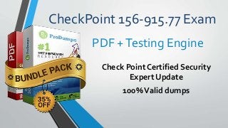 CheckPoint 156-915.77 Exam
Check Point Certified Security
Expert Update
100%Valid dumps
PDF +Testing Engine
 