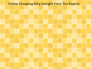 Online Shopping Help Straight From The Experts 
 