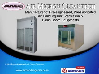 Manufacturer of Pre-engineered, Pre-Fabricated
                             Air Handling Unit, Ventilation &
                                Clean Room Equipments




© Air Micron Cleantech. All Rights Reserved


            www.airhandlingunits.co.in
 