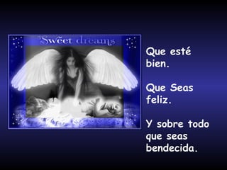 Que esté bien. Que Seas feliz. Y sobre todo que seas bendecida. 