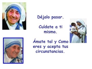 Déjalo pasar. Cuídate a ti misma. Ámate tal y Como eres y acepta tus circunstancias.   