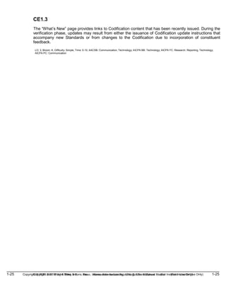 1-25 Copyright © 2019 John Wiley & Sons, Inc. Kieso, Intermediate Accounting, 17/e, Solutions Manual (For Instructor Use Only)
(For Instructor Use Only) 1-25
Copyright © 2019 John Wiley & Sons, Inc. Kieso, Intermediate Accounting, 17/e, Solutions Manual
CE1.3
The “What’s New” page provides links to Codification content that has been recently issued. During the
verification phase, updates may result from either the issuance of Codification update instructions that
accompany new Standards or from changes to the Codification due to incorporation of constituent
feedback.
LO: 3, Bloom: K, Difficulty: Simple, Time: 5-10, AACSB: Communication, Technology, AICPA BB: Technology, AICPA FC: Research, Reporting, Technology,
AICPA PC: Communication
 