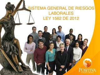 SISTEMA GENERAL DE RIESGOS
        LABORALES 
      LEY 1562 DE 2012
 