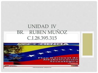 UNIDAD IV
BR. RUBEN MUÑOZ
C.I.28.395.315
 