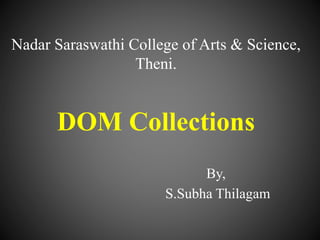 Nadar Saraswathi College of Arts & Science,
Theni.
DOM Collections
By,
S.Subha Thilagam
 