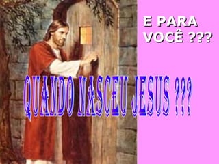 E PARAE PARA
VOCÊ ???VOCÊ ???
 