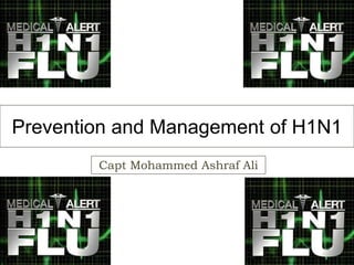 Prevention and Management of H1N1
Capt Mohammed Ashraf Ali
 