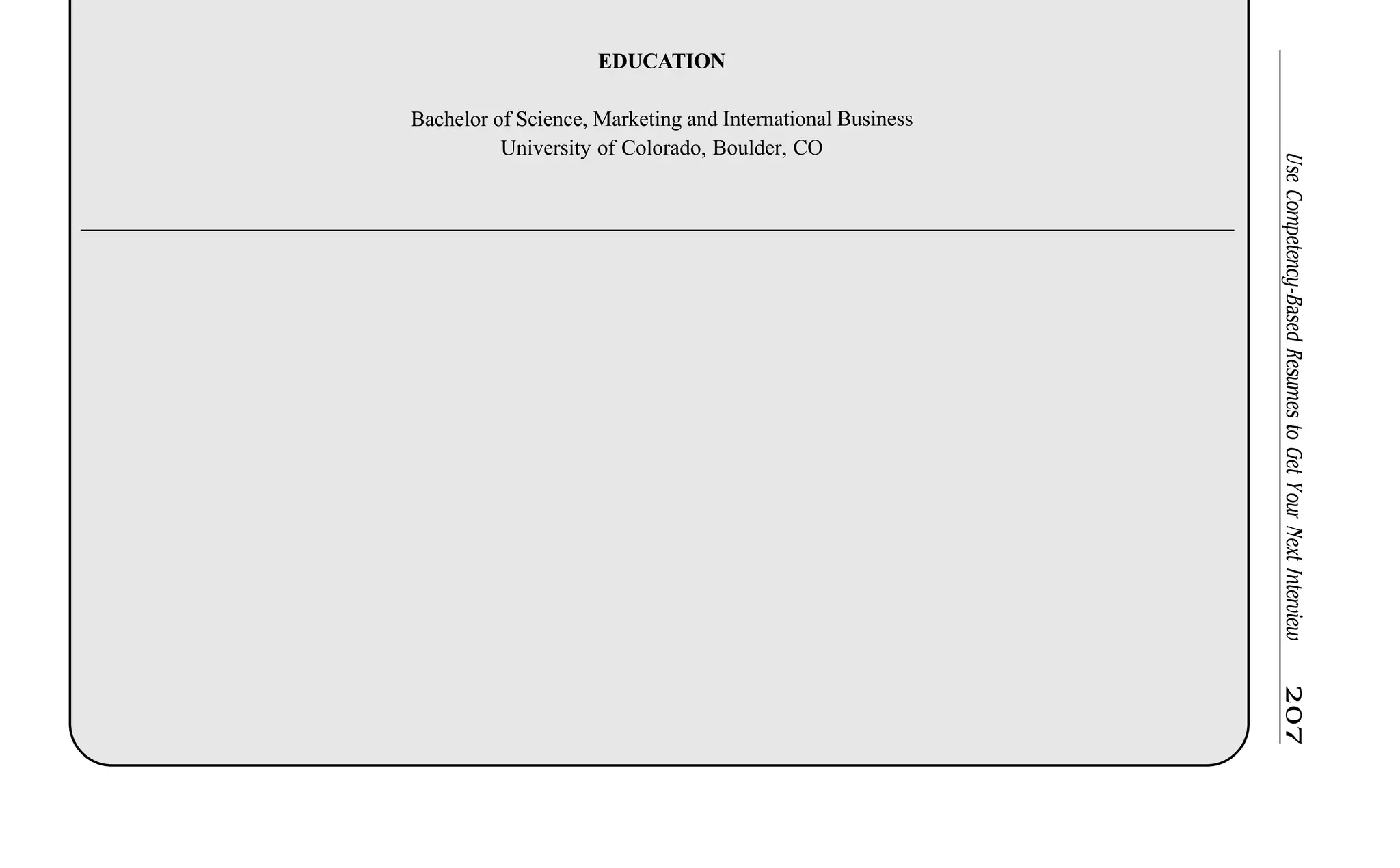 UseCompetency-BasedResumestoGetYourNextInterview207
EDUCATION
Bachelor of Science, Marketing and International Business
University of Colorado, Boulder, CO
 