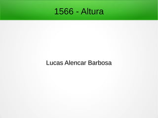 1566 - Altura
Lucas Alencar Barbosa
 
