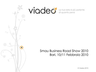 La tua rete è più potente
           di quanto pensi




Smau Business Road Show 2010
     Bari, 10/11 Febbraio 2010



                             © Viadeo 2010
 