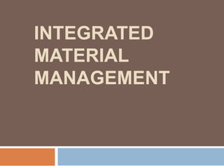 INTEGRATED
MATERIAL
MANAGEMENT
 