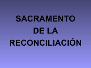 SACRAMENTO
DE LA
RECONCILIACIÓN
 