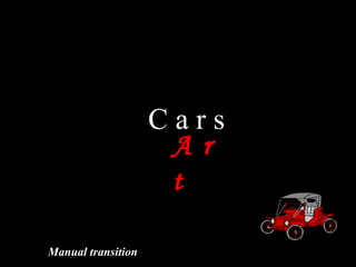 Cars
                     Ar
                     t

Manual transition
 
