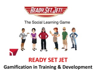 READY SET JET
Gamification in Training & Development
 